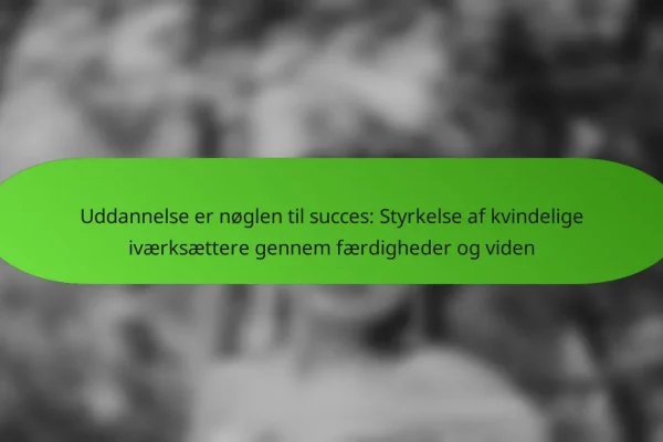 Uddannelse er nøglen til succes: Styrkelse af kvindelige iværksættere gennem færdigheder og viden