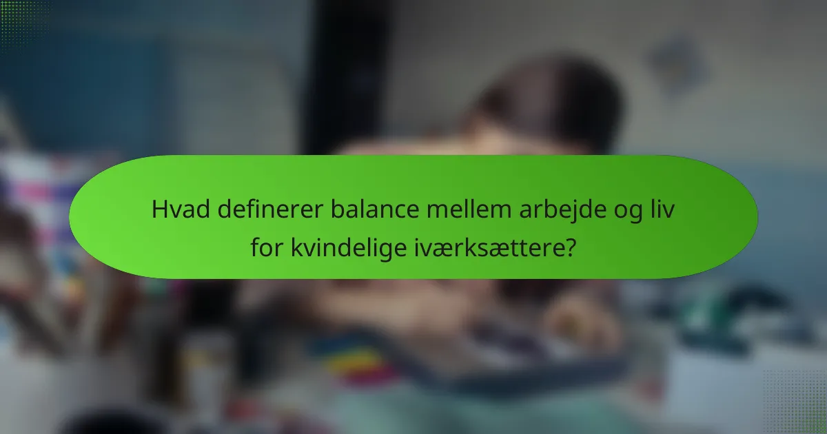 Hvad definerer balance mellem arbejde og liv for kvindelige iværksættere?