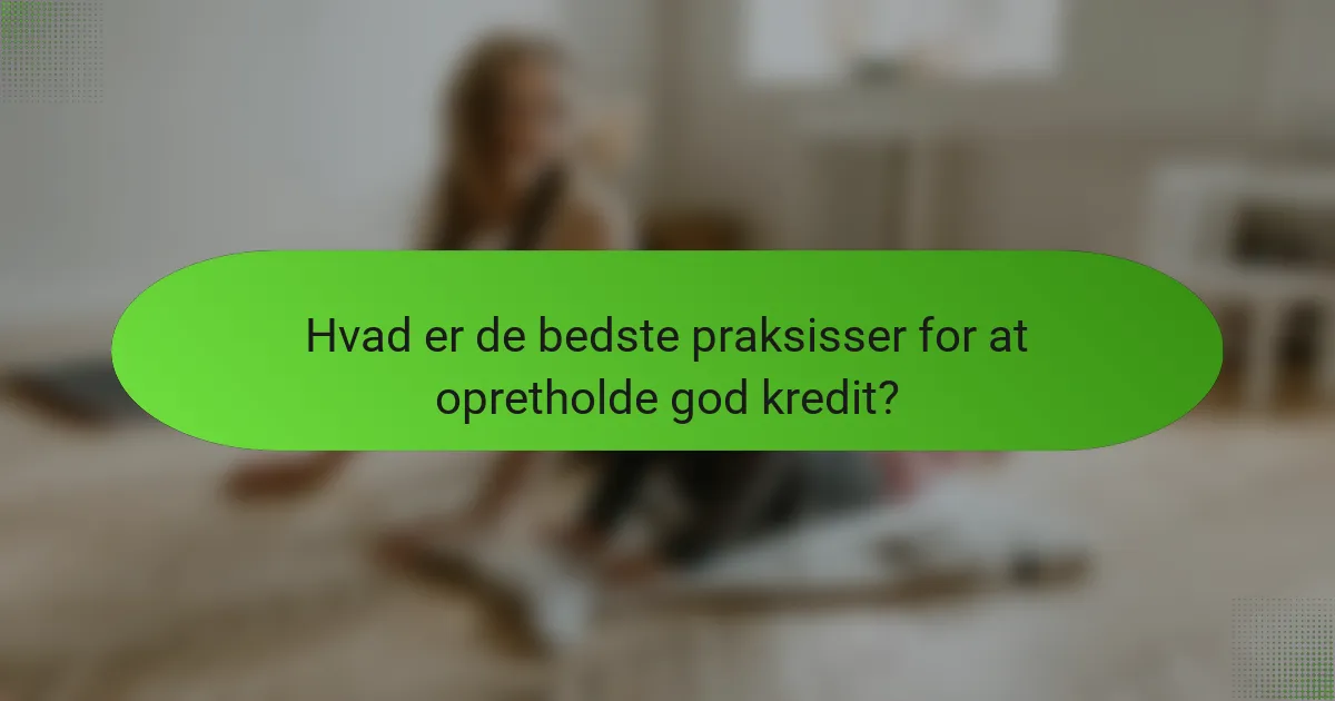 Hvad er de bedste praksisser for at opretholde god kredit?
