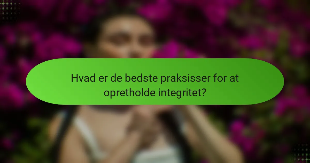 Hvad er de bedste praksisser for at opretholde integritet?