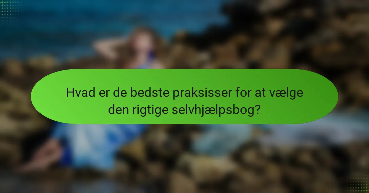 Hvad er de bedste praksisser for at vælge den rigtige selvhjælpsbog?