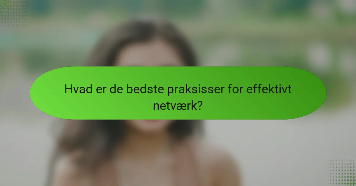 Hvad er de bedste praksisser for effektivt netværk?