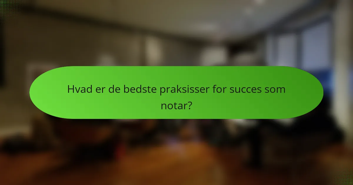 Hvad er de bedste praksisser for succes som notar?