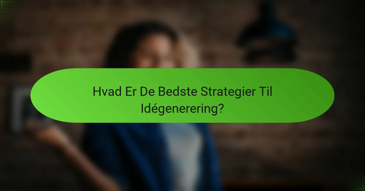 Hvad Er De Bedste Strategier Til Idégenerering?