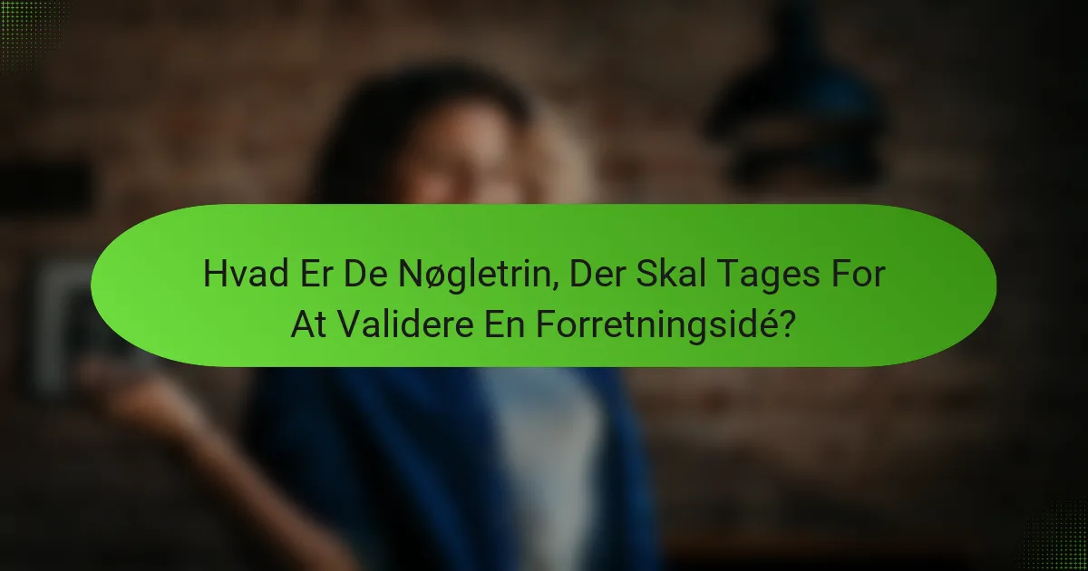 Hvad Er De Nøgletrin, Der Skal Tages For At Validere En Forretningsidé?