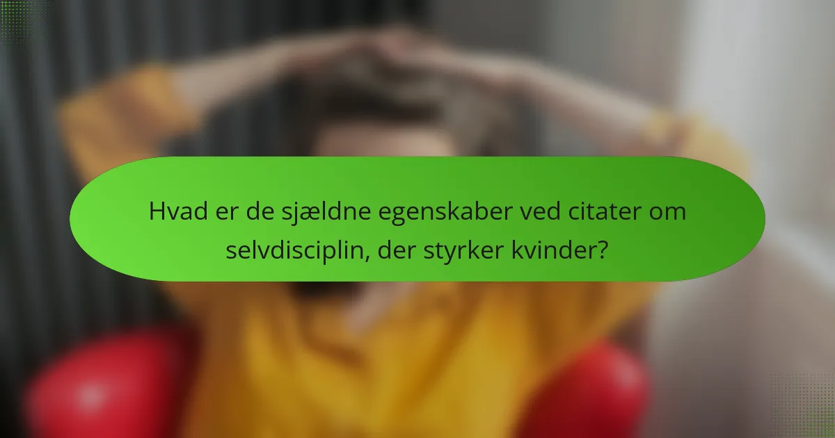 Hvad er de sjældne egenskaber ved citater om selvdisciplin, der styrker kvinder?