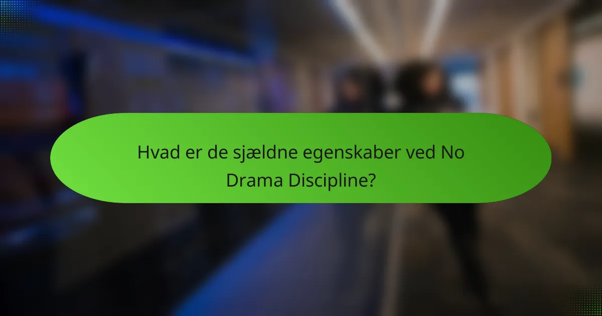 Hvad er de sjældne egenskaber ved No Drama Discipline?