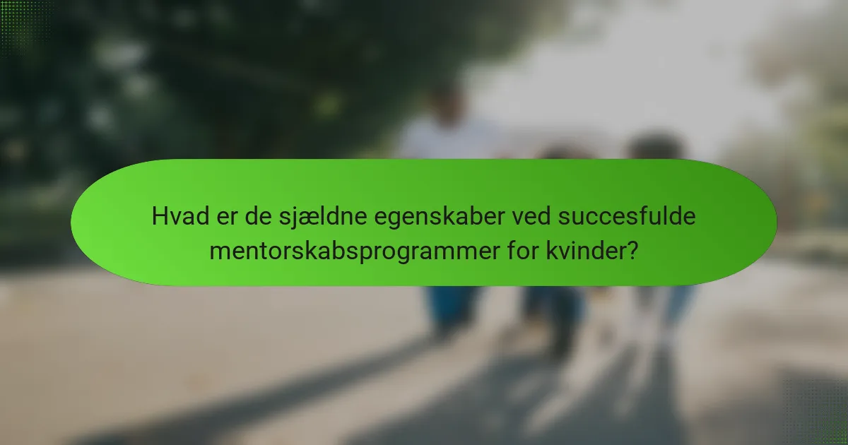 Hvad er de sjældne egenskaber ved succesfulde mentorskabsprogrammer for kvinder?