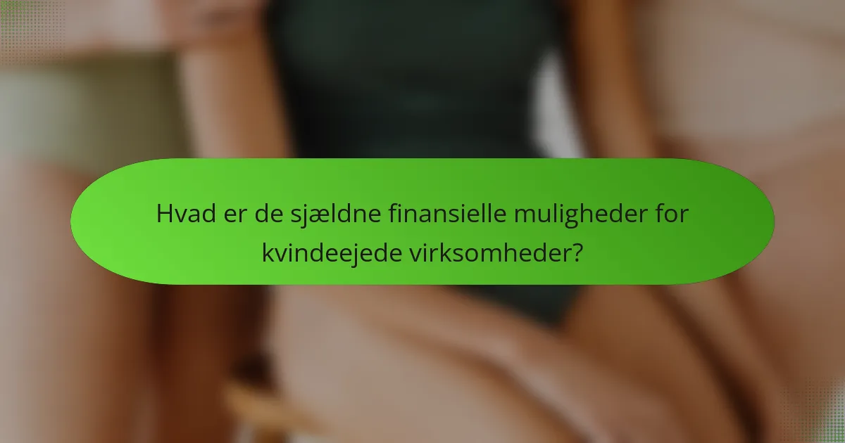 Hvad er de sjældne finansielle muligheder for kvindeejede virksomheder?