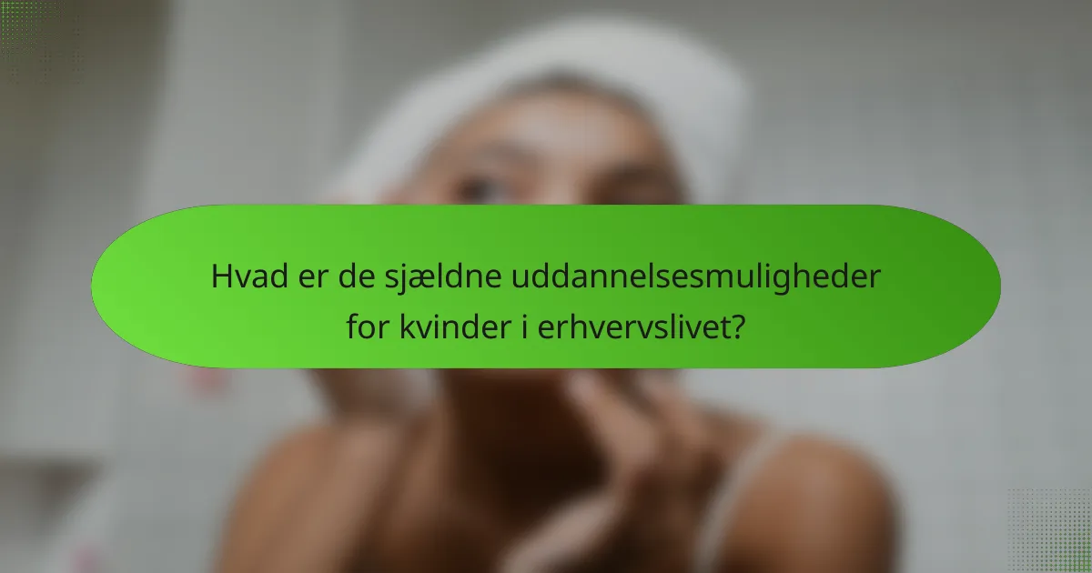 Hvad er de sjældne uddannelsesmuligheder for kvinder i erhvervslivet?