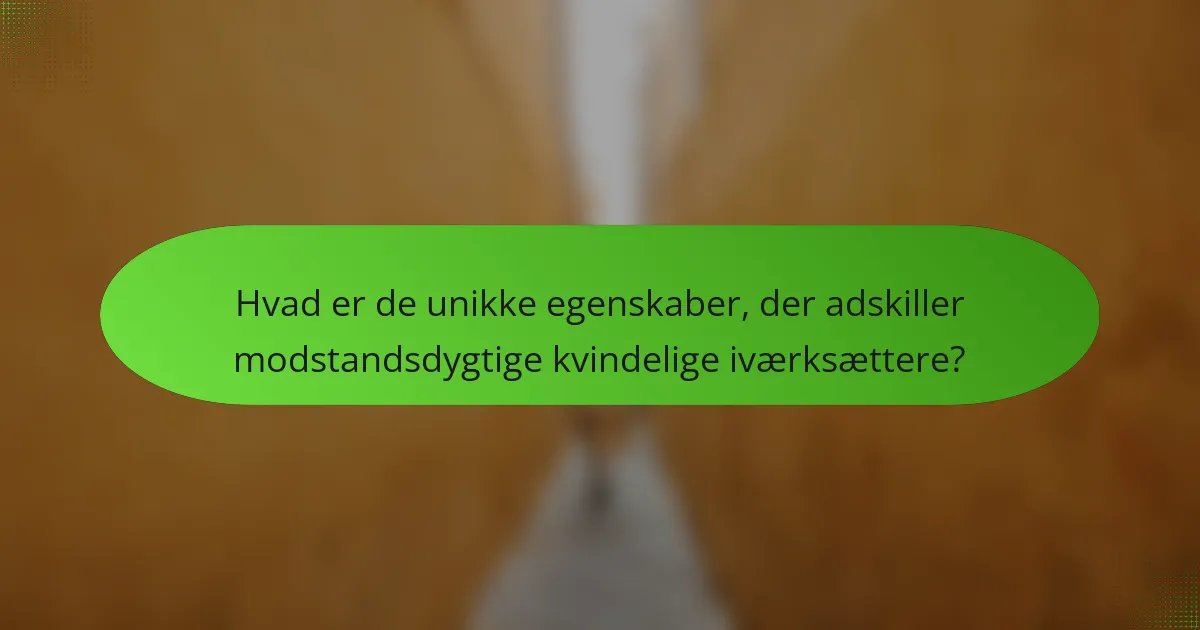 Hvad er de unikke egenskaber, der adskiller modstandsdygtige kvindelige iværksættere?