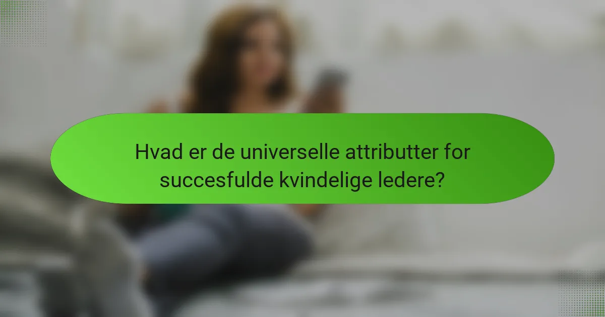 Hvad er de universelle attributter for succesfulde kvindelige ledere?
