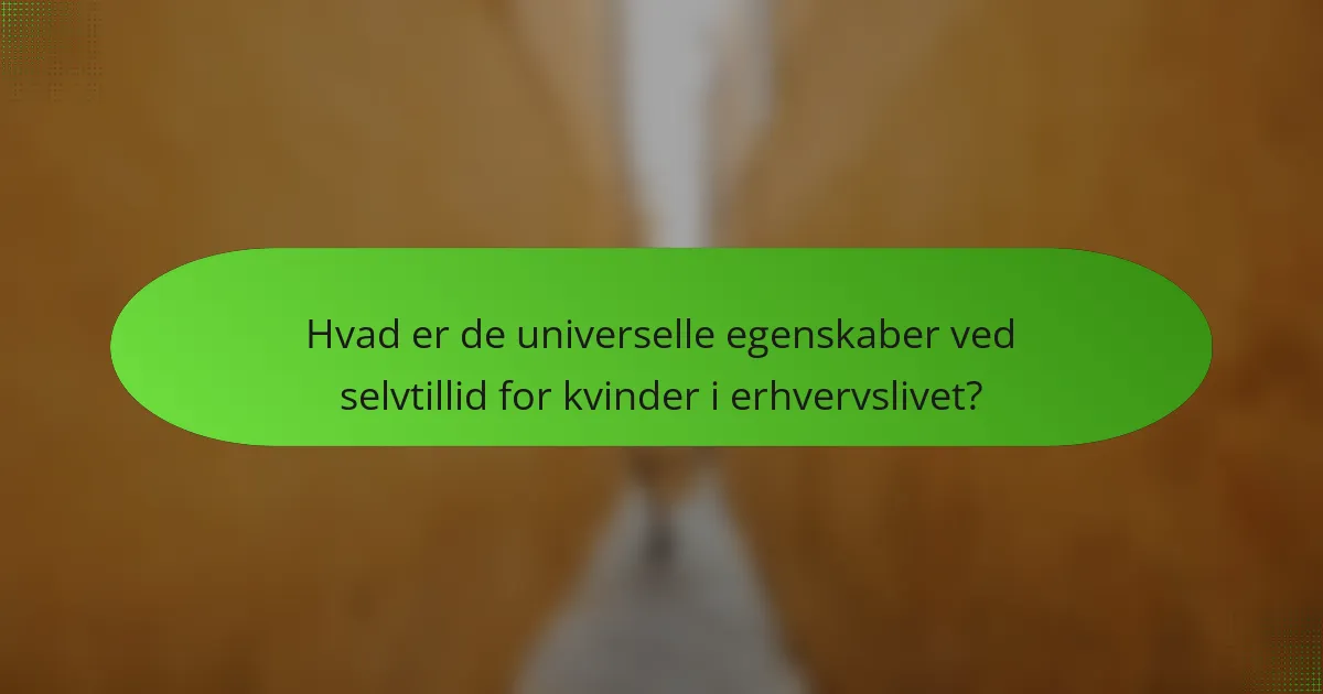 Hvad er de universelle egenskaber ved selvtillid for kvinder i erhvervslivet?