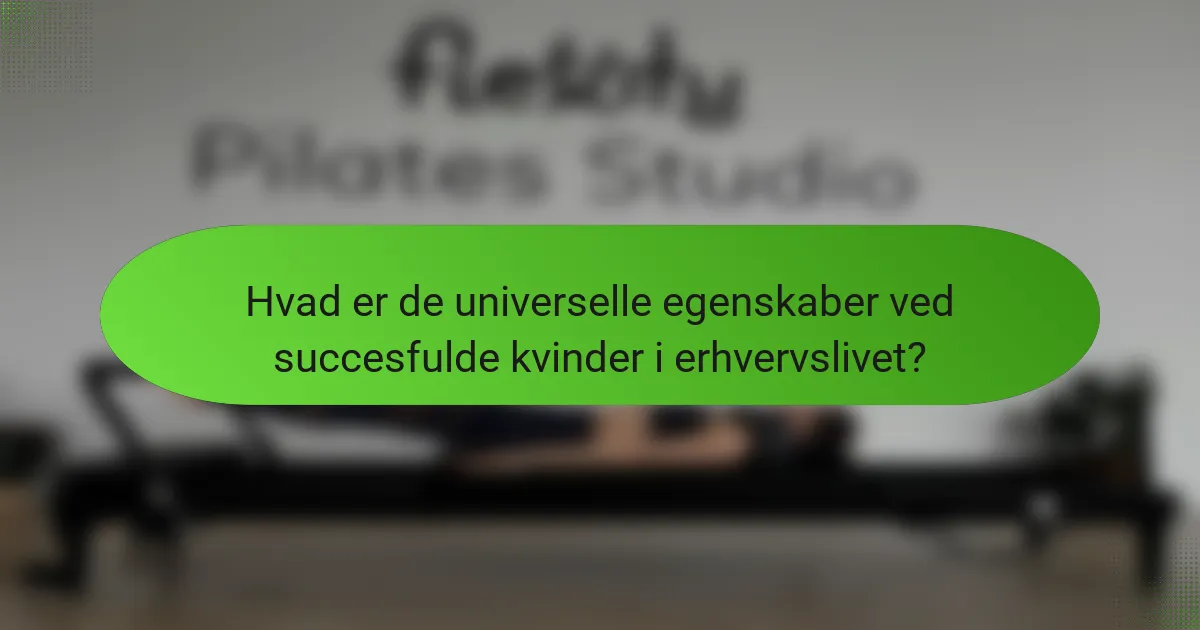 Hvad er de universelle egenskaber ved succesfulde kvinder i erhvervslivet?