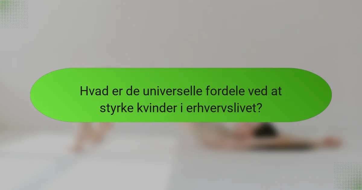 Hvad er de universelle fordele ved at styrke kvinder i erhvervslivet?