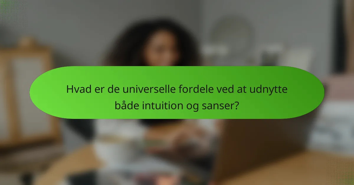Hvad er de universelle fordele ved at udnytte både intuition og sanser?