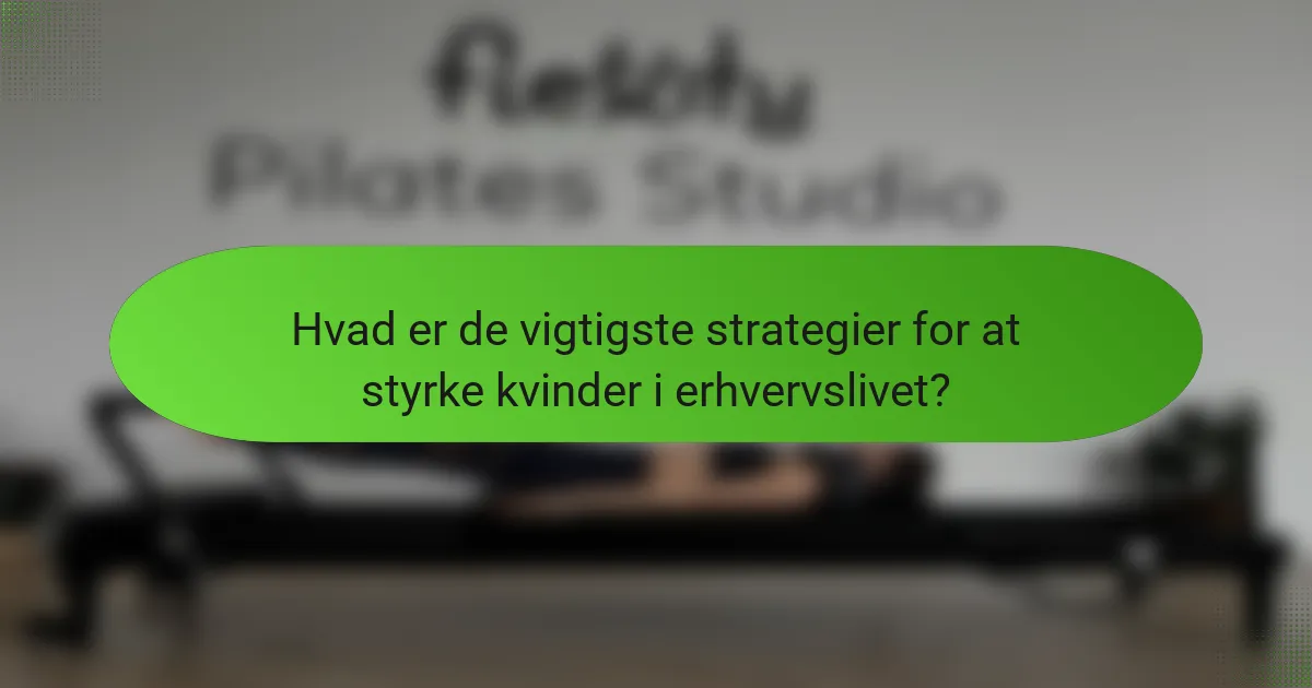 Hvad er de vigtigste strategier for at styrke kvinder i erhvervslivet?