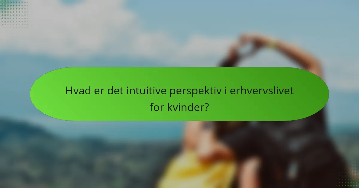 Hvad er det intuitive perspektiv i erhvervslivet for kvinder?