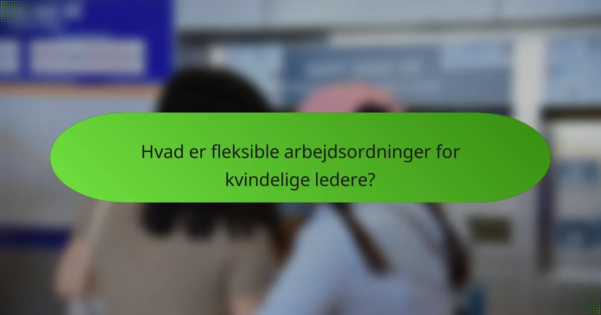 Hvad er fleksible arbejdsordninger for kvindelige ledere?