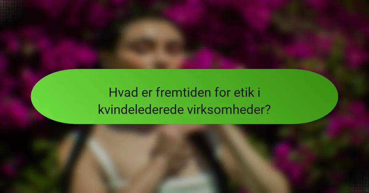 Hvad er fremtiden for etik i kvindelederede virksomheder?