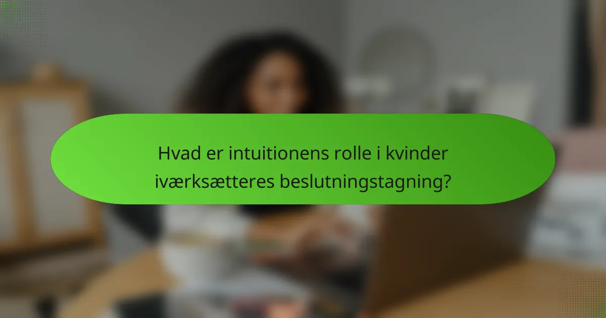 Hvad er intuitionens rolle i kvinder iværksætteres beslutningstagning?