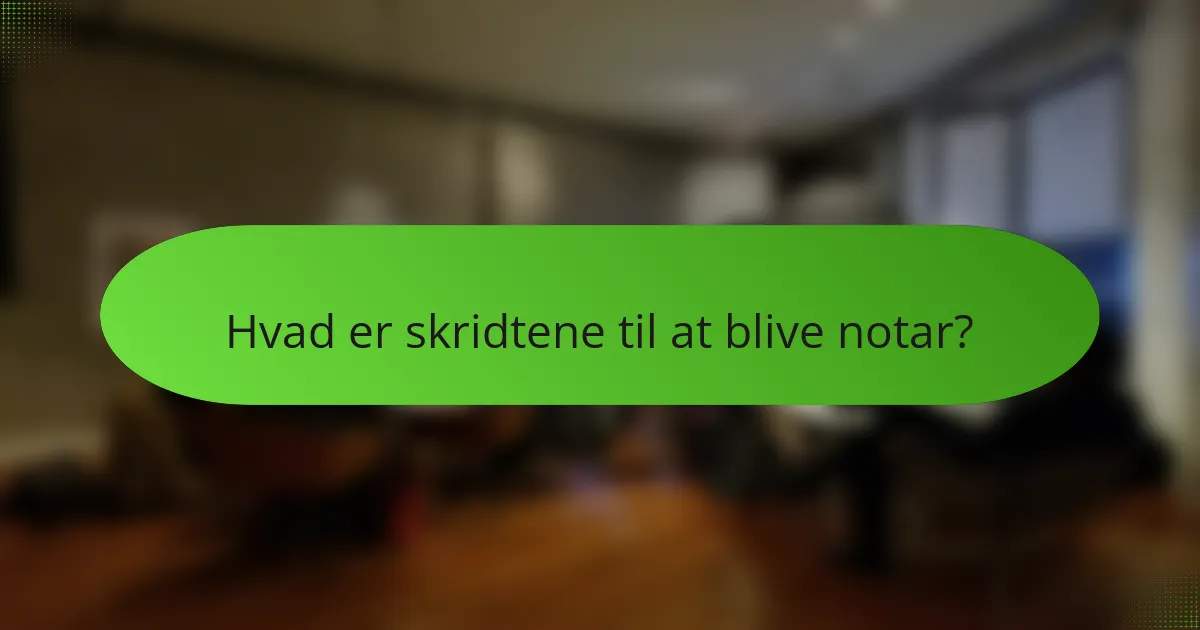 Hvad er skridtene til at blive notar?
