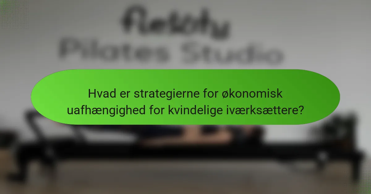 Hvad er strategierne for økonomisk uafhængighed for kvindelige iværksættere?