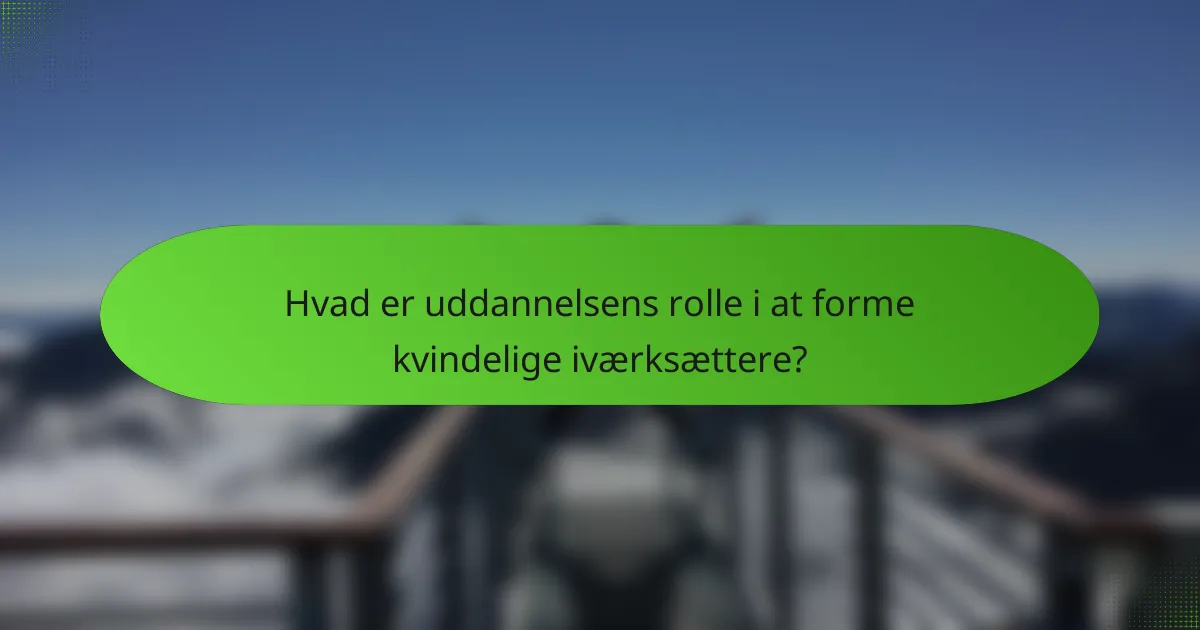 Hvad er uddannelsens rolle i at forme kvindelige iværksættere?