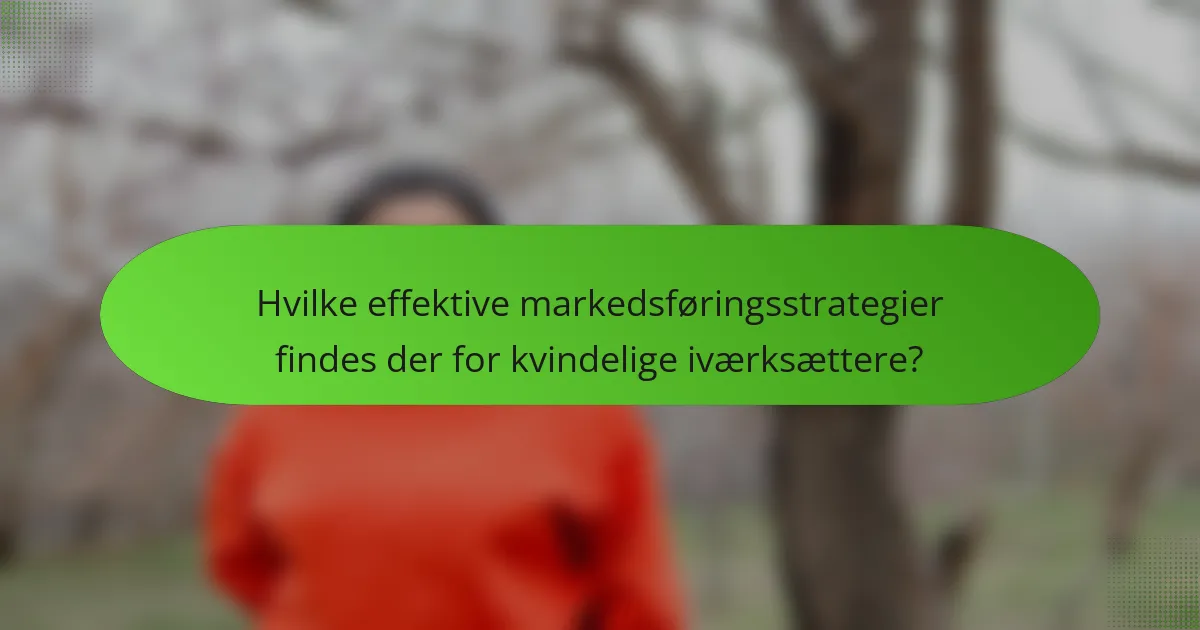 Hvilke effektive markedsføringsstrategier findes der for kvindelige iværksættere?