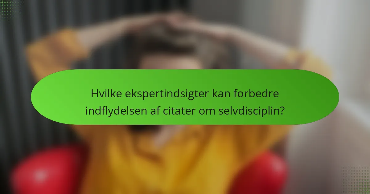 Hvilke ekspertindsigter kan forbedre indflydelsen af citater om selvdisciplin?