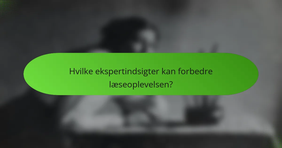 Hvilke ekspertindsigter kan forbedre læseoplevelsen?