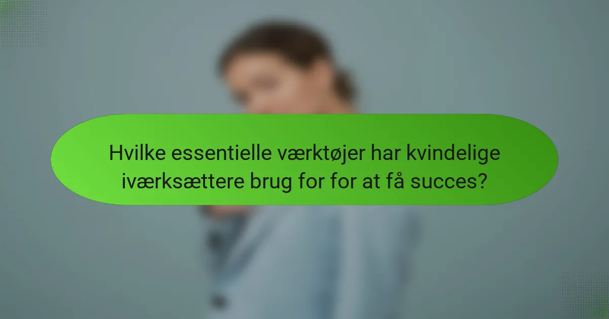 Hvilke essentielle værktøjer har kvindelige iværksættere brug for for at få succes?