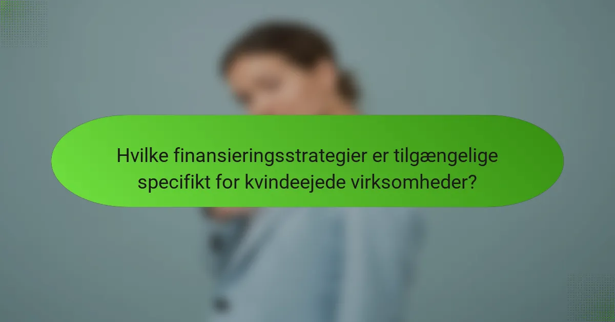 Hvilke finansieringsstrategier er tilgængelige specifikt for kvindeejede virksomheder?