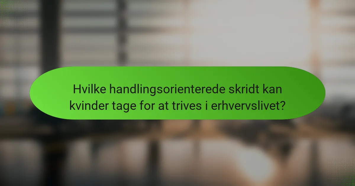Hvilke handlingsorienterede skridt kan kvinder tage for at trives i erhvervslivet?