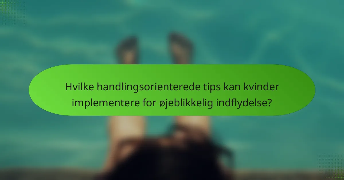 Hvilke handlingsorienterede tips kan kvinder implementere for øjeblikkelig indflydelse?