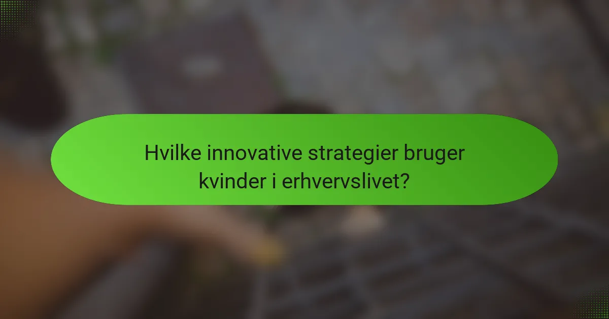Hvilke innovative strategier bruger kvinder i erhvervslivet?