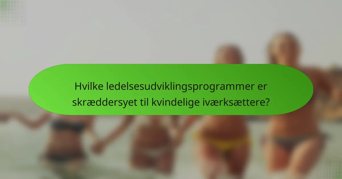 Hvilke ledelsesudviklingsprogrammer er skræddersyet til kvindelige iværksættere?