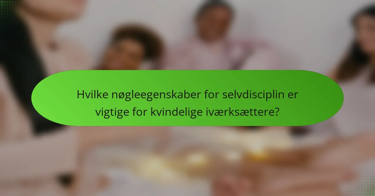 Hvilke nøgleegenskaber for selvdisciplin er vigtige for kvindelige iværksættere?