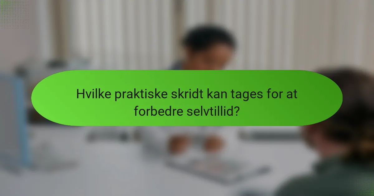 Hvilke praktiske skridt kan tages for at forbedre selvtillid?