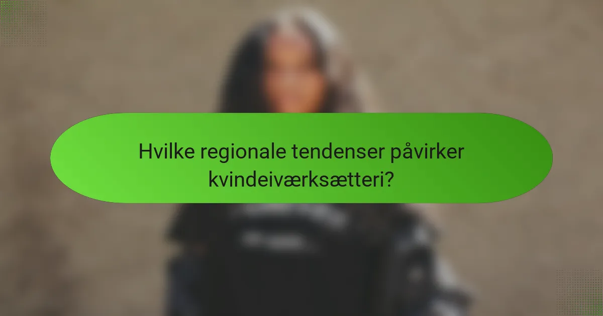 Hvilke regionale tendenser påvirker kvindeiværksætteri?