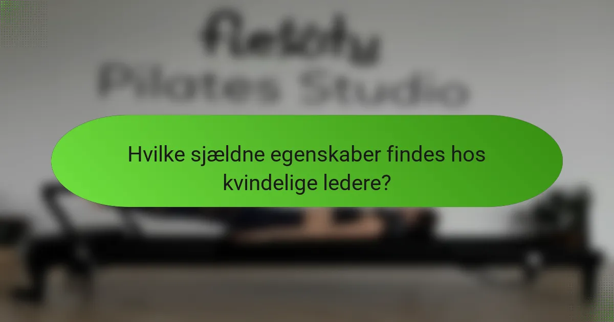 Hvilke sjældne egenskaber findes hos kvindelige ledere?