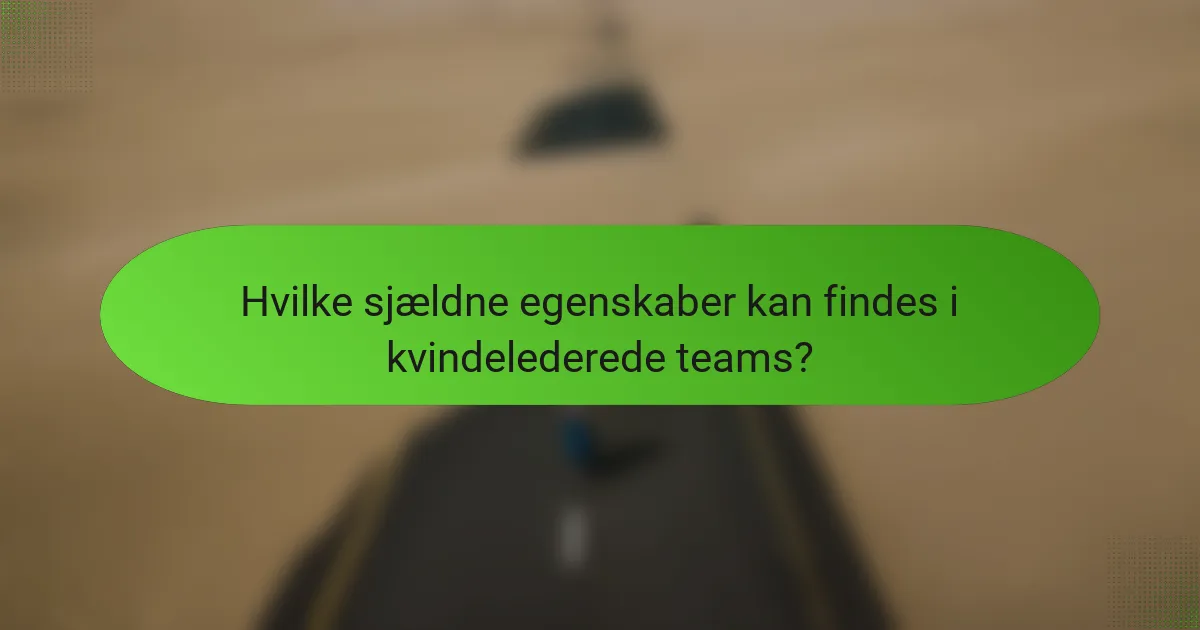 Hvilke sjældne egenskaber kan findes i kvindelederede teams?