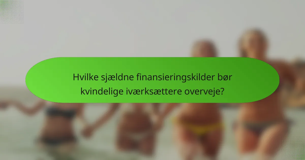 Hvilke sjældne finansieringskilder bør kvindelige iværksættere overveje?