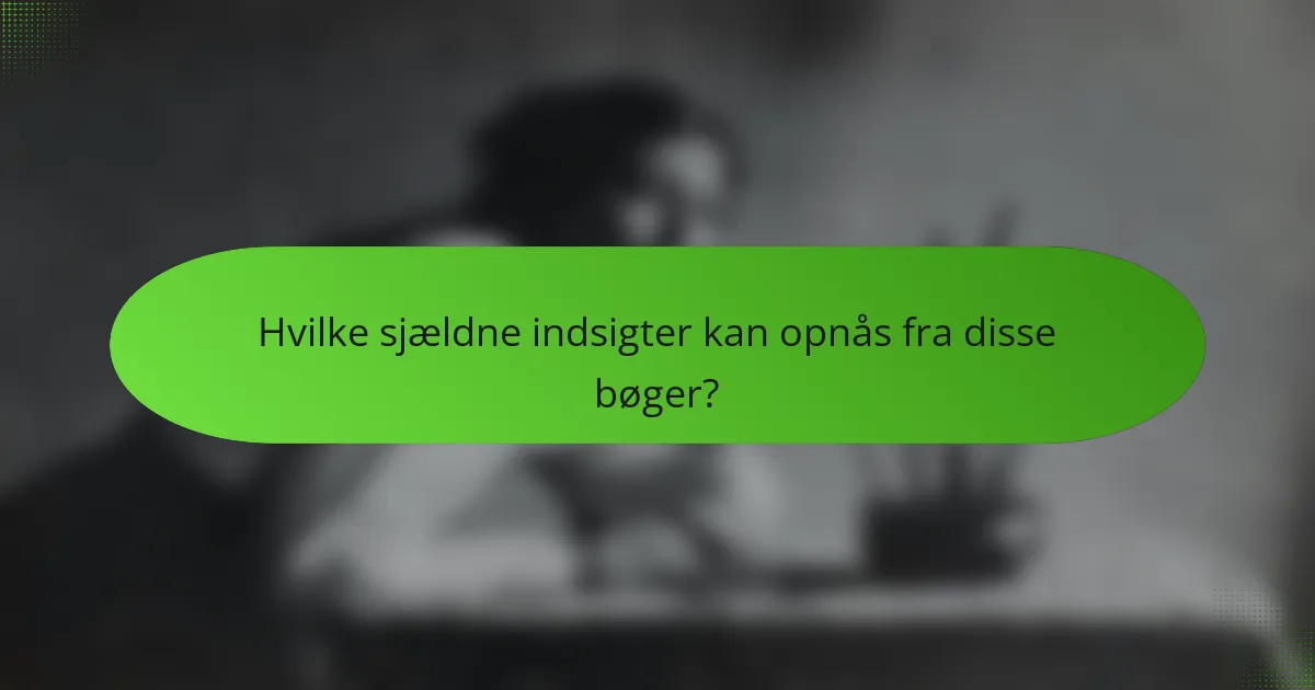 Hvilke sjældne indsigter kan opnås fra disse bøger?
