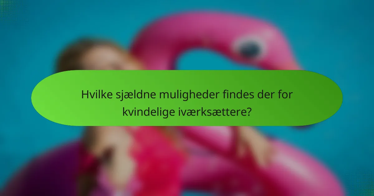 Hvilke sjældne muligheder findes der for kvindelige iværksættere?