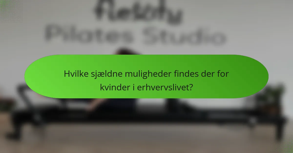 Hvilke sjældne muligheder findes der for kvinder i erhvervslivet?