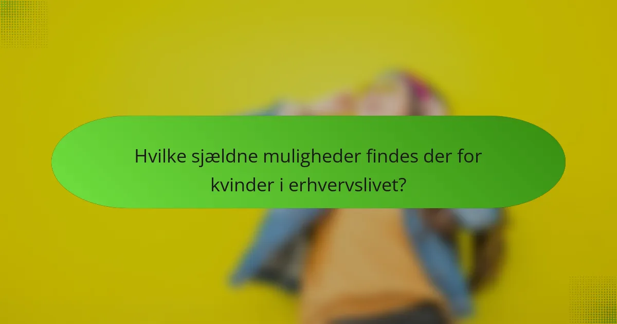 Hvilke sjældne muligheder findes der for kvinder i erhvervslivet?