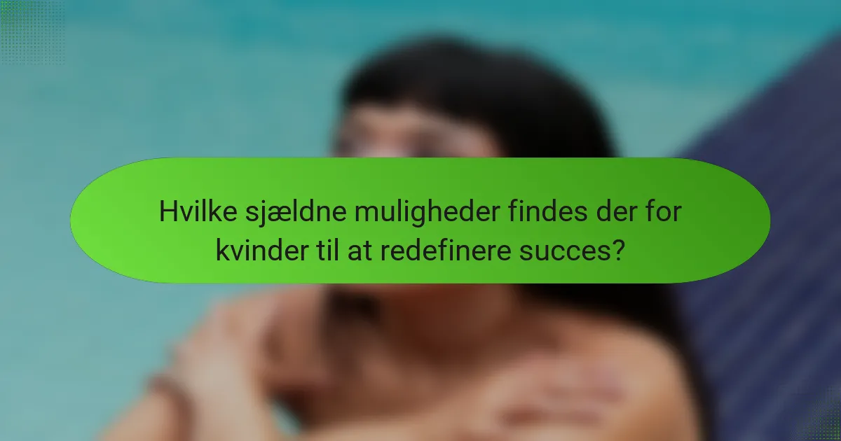 Hvilke sjældne muligheder findes der for kvinder til at redefinere succes?