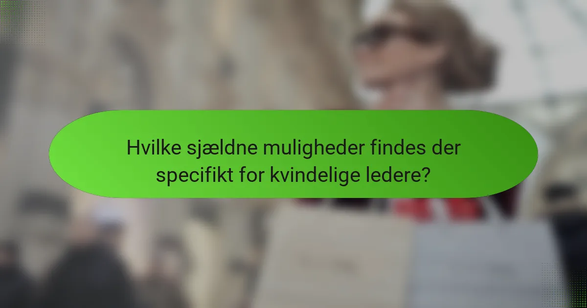 Hvilke sjældne muligheder findes der specifikt for kvindelige ledere?