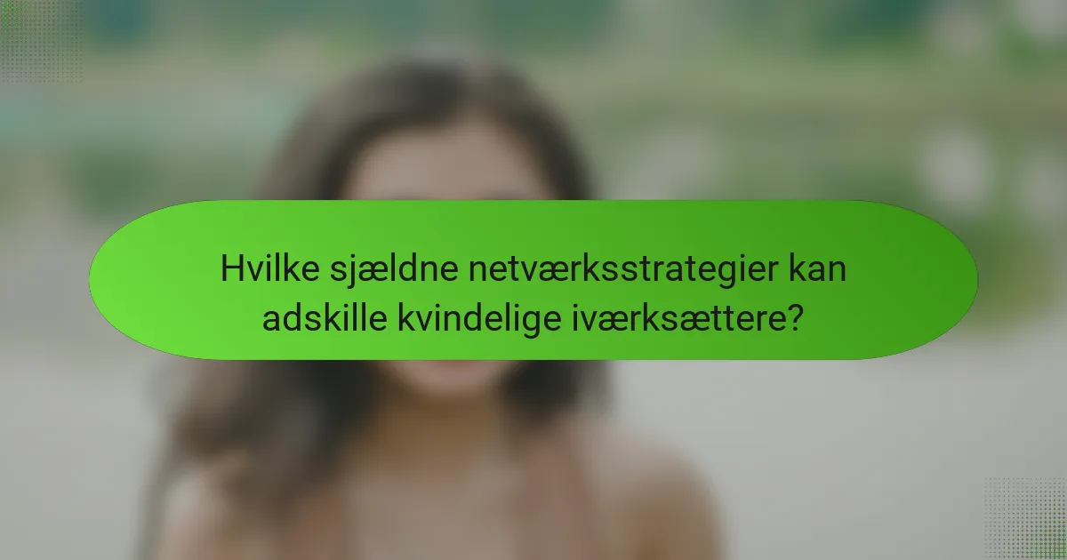 Hvilke sjældne netværksstrategier kan adskille kvindelige iværksættere?